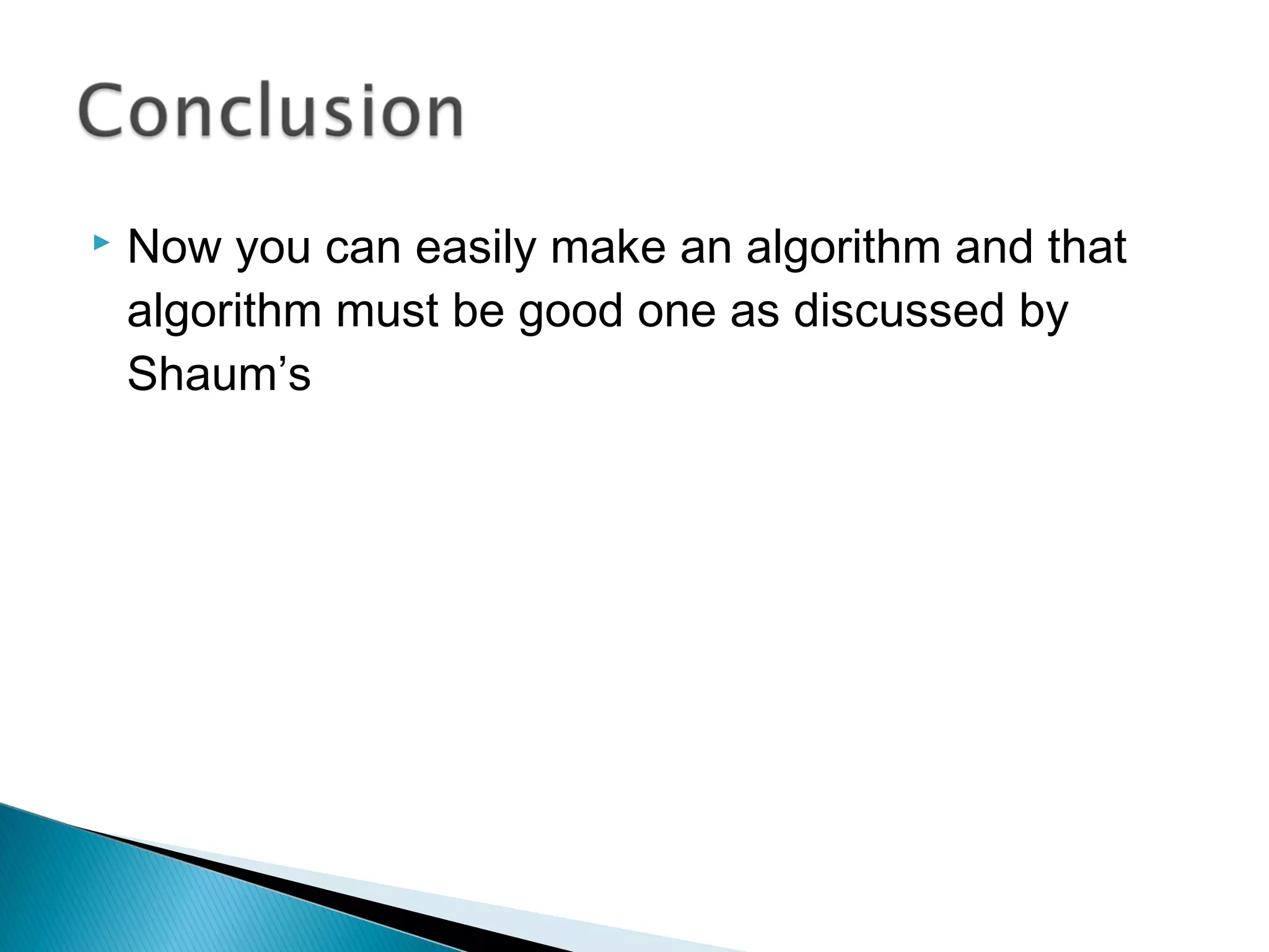  Now you can easily make an algorithm and that
algorithm must be good one as discussed by
Shaum’s
 