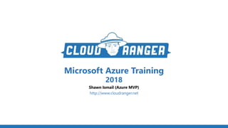 Microsoft Azure Training
2018
Shawn Ismail (Azure MVP)
http://www.cloudranger.net
 