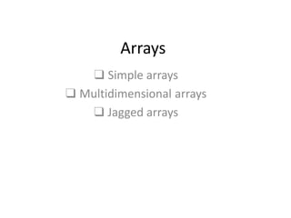 Arrays
❑ Simple arrays
❑ Multidimensional arrays
❑ Jagged arrays
 