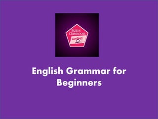 English Grammar for
Beginners
 