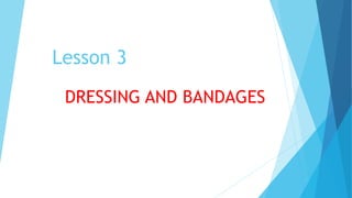 Lesson 3
DRESSING AND BANDAGES
 