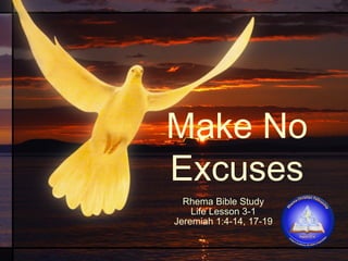 Make No
Excuses
Rhema Bible Study
Life Lesson 3-1
Jeremiah 1:4-14, 17-19

 