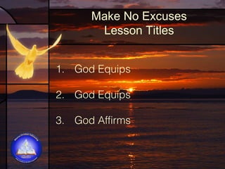 Make No Excuses
Lesson Titles
1. God Equips
2. God Equips
3. God Affirms

 
