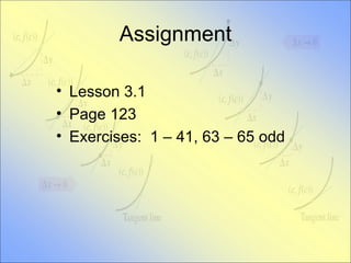 Assignment Lesson 3.1 Page 123 Exercises:  1 – 41, 63 – 65 odd 