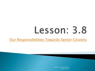 Our Responsibilities Towards Senior Citizens
Lesson: 3.8 (1st Period)
2076/02/18 1
 
