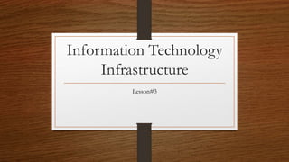 Information Technology
Infrastructure
Lesson#3
 
