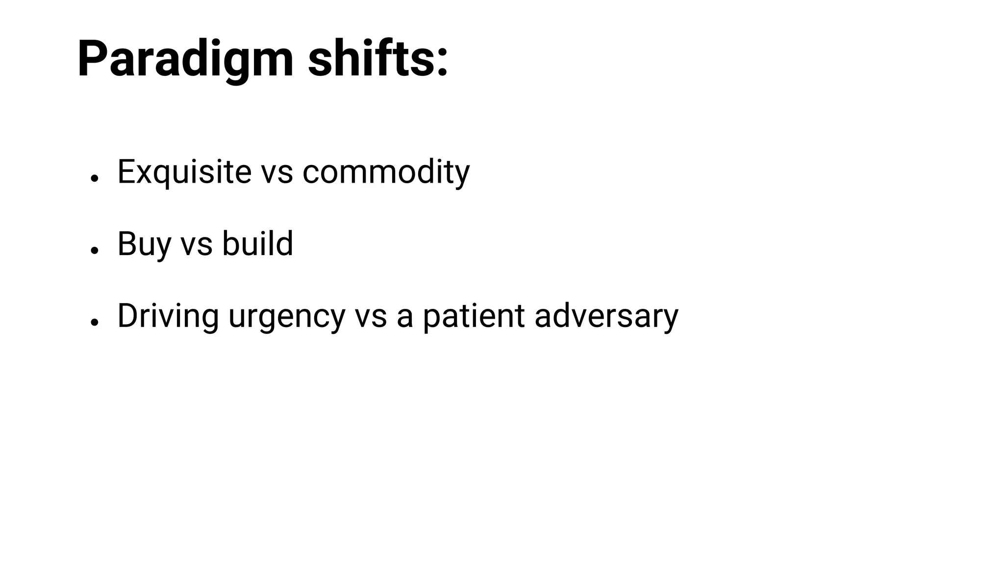 Paradigm shifts:
● Exquisite vs commodity
● Buy vs build
● Driving urgency vs a patient adversary
 