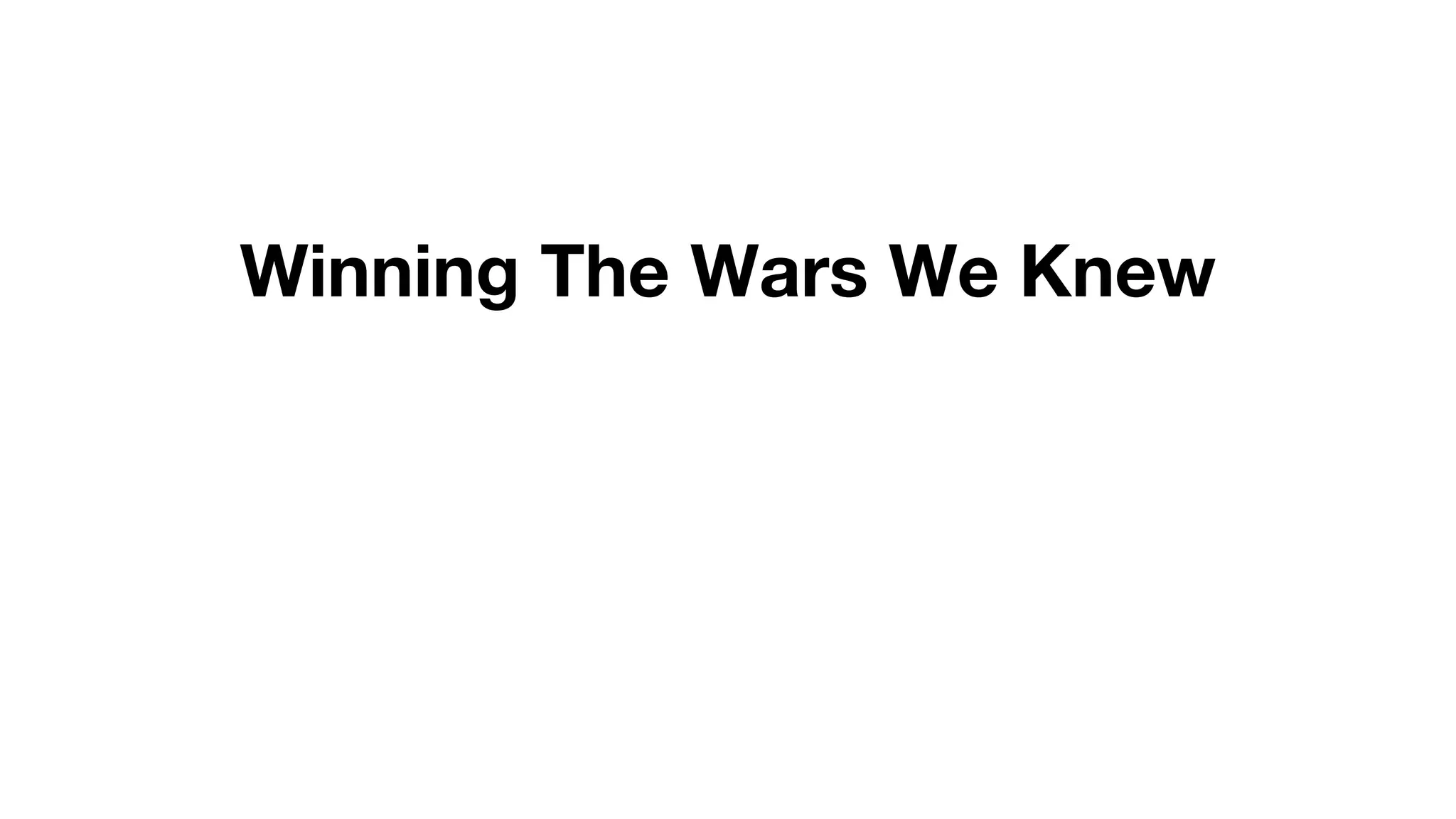 Winning The Wars We Knew
 