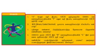 1. “A” ngWk; top ,ay;G ASCII FwpKiwapy; 1000001 vd
tifFwpf;fg;gLnkdpd; “F” vDk; top ,ay;G tifFwpf;fg;gLk; ASCII
FwpaPL ahJ?
2. BCD (Binary Coded Decimal) %ykhf tifFwpf;fg;gLk; kpfg;nghpa vz;
ahJ?
3. gjpdWk vz;zhy; gpujpepjpj;Gtg;gLj;j Njitahd gpw;Wfspd;
vz;zpf;if vt;tsT?
4. 10000102 %yk; ASCII ,y; “B” tifFwpf;fg;gLnkdpd; “L” ,d; %yk;
tif Fwpf;fg;gLk; ASCII Fwp ahJ?
5. fzpdpapy; gad;gLj;jg;gLk; FwpKiwfs; ahit? mtw;iwg;
gadgLj;Jtjd; ,d;wpaikahikia tpsf;Ff?
nraw;ghL
 