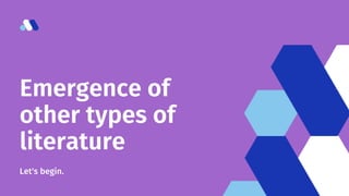 Emergence of
other types of
literature
Let's begin.
 