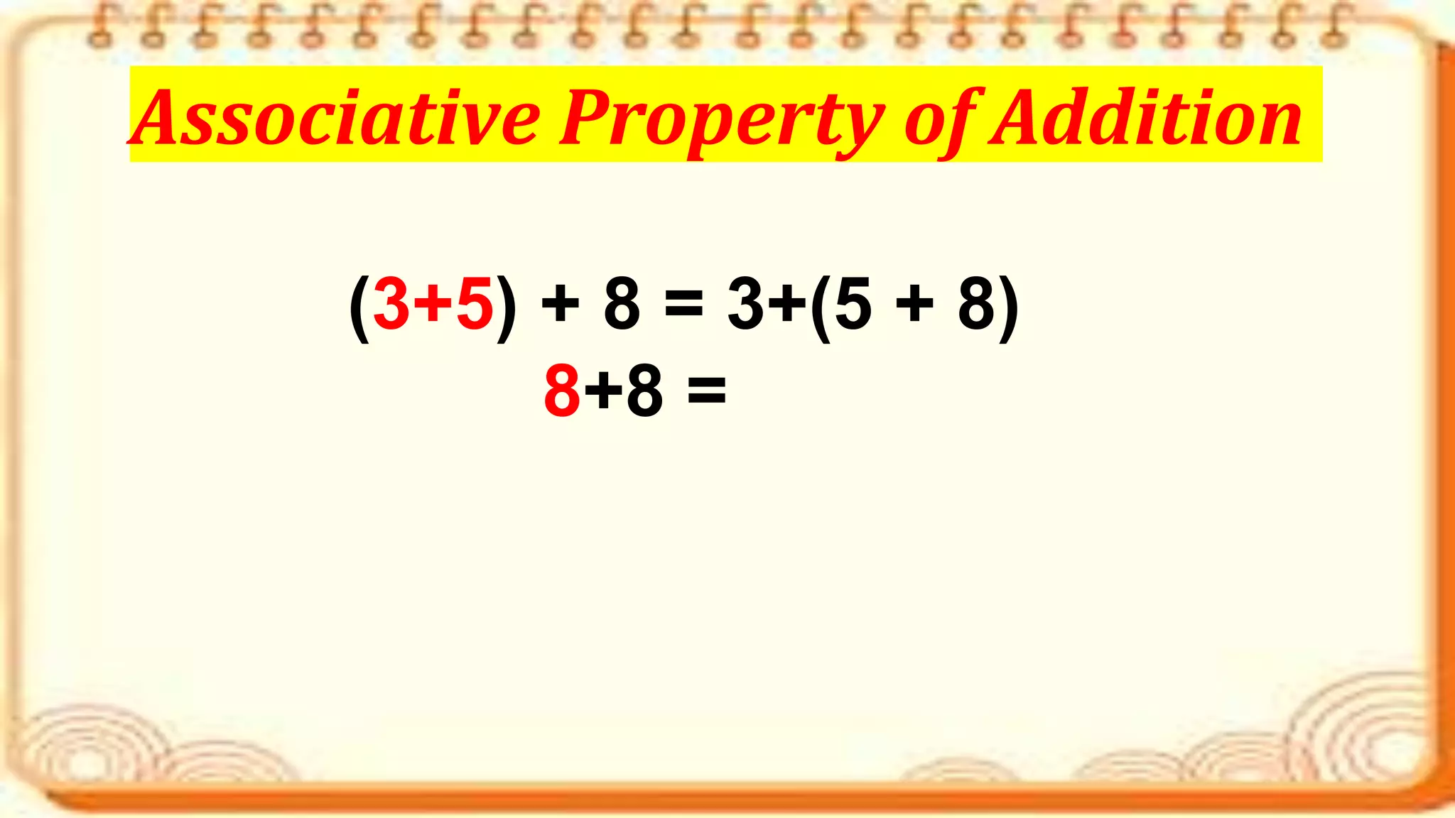 (3+5) + 8 = 3+(5 + 8)
8+8 =
Associative Property of Addition
 