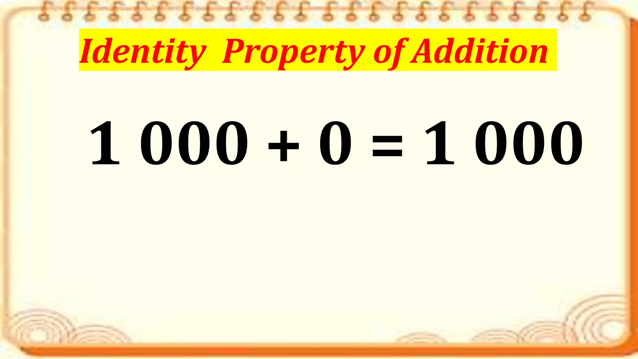 1 000 + 0 = 1 000
Identity Property of Addition
 