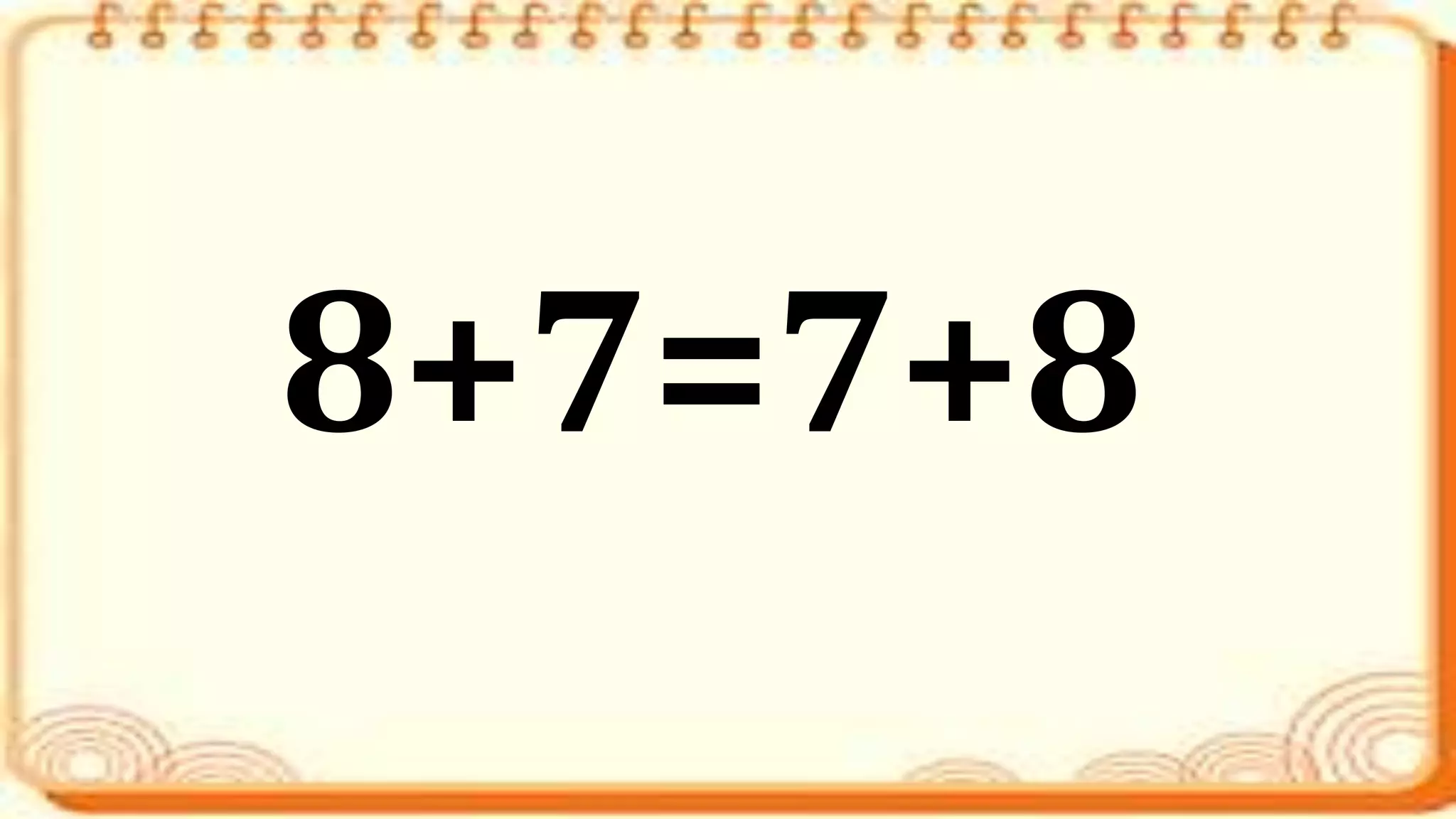 8+7=7+8
 