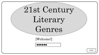 21st Century
Literary
Genres
[Welcome!]
p a s s w o r d
next
 