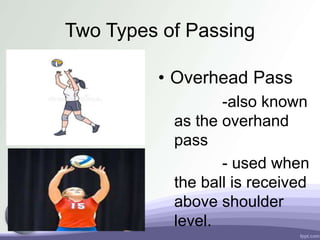 Two Types of Passing
• Overhead Pass
-also known
as the overhand
pass
- used when
the ball is received
above shoulder
level.
 