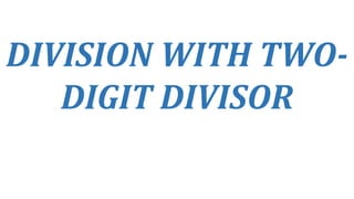 DIVISION WITH TWO-
DIGIT DIVISOR
 