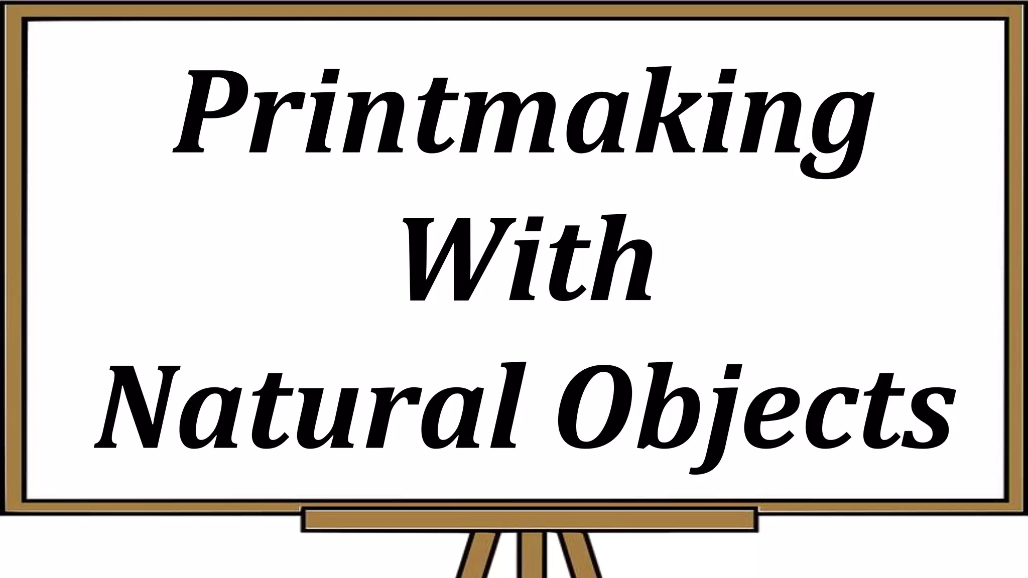 Printmaking
With
Natural Objects
 