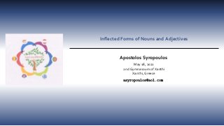 Inflected Forms of Nouns and Adjectives
Apostolos Syropoulos
May 18, 2022
2nd Gymnasoum of Xanthi
Xanthi, Greece
asyropoulos@aol.com
 