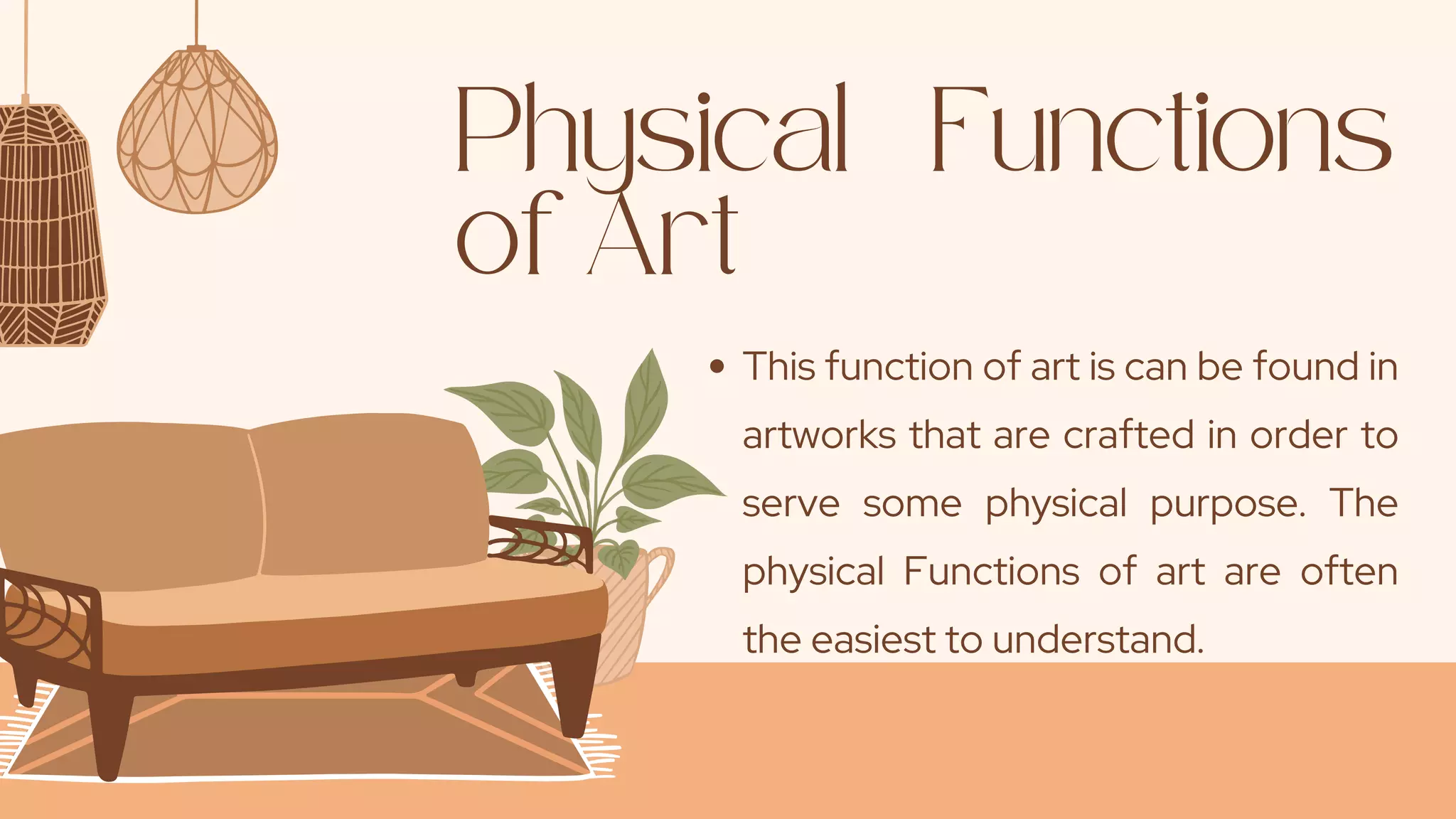 Physical Functions
of Art
This function of art is can be found in
artworks that are crafted in order to
serve some physical purpose. The
physical Functions of art are often
the easiest to understand.
 