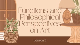 Functions and
Philosophical
Perspectives
on Art
Lesson 3
 