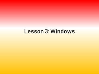 Lesson 3: Windows
 
