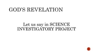Let us say in SCIENCE
INVESTIGATORY PROJECT
 