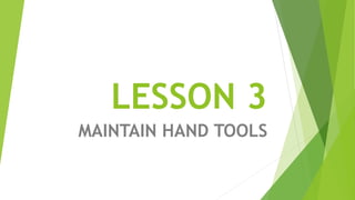 LESSON 3
MAINTAIN HAND TOOLS
 