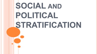 SOCIAL AND
POLITICAL
STRATIFICATION
 