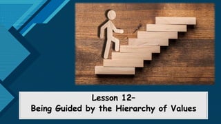 Click to edit Master title style
1
Lesson 12–
Being Guided by the Hierarchy of Values
 