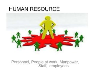 HUMAN RESOURCE
MANAGEMENT
Personnel, People at work, Manpower,
Staff, employees
 