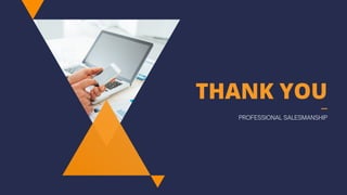 THANK YOU
PROFESSIONAL SALESMANSHIP
 