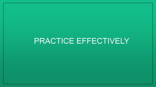 PRACTICE EFFECTIVELY
 