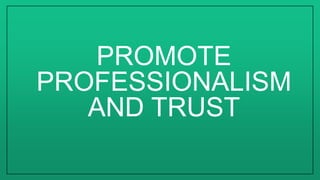 PROMOTE
PROFESSIONALISM
AND TRUST
