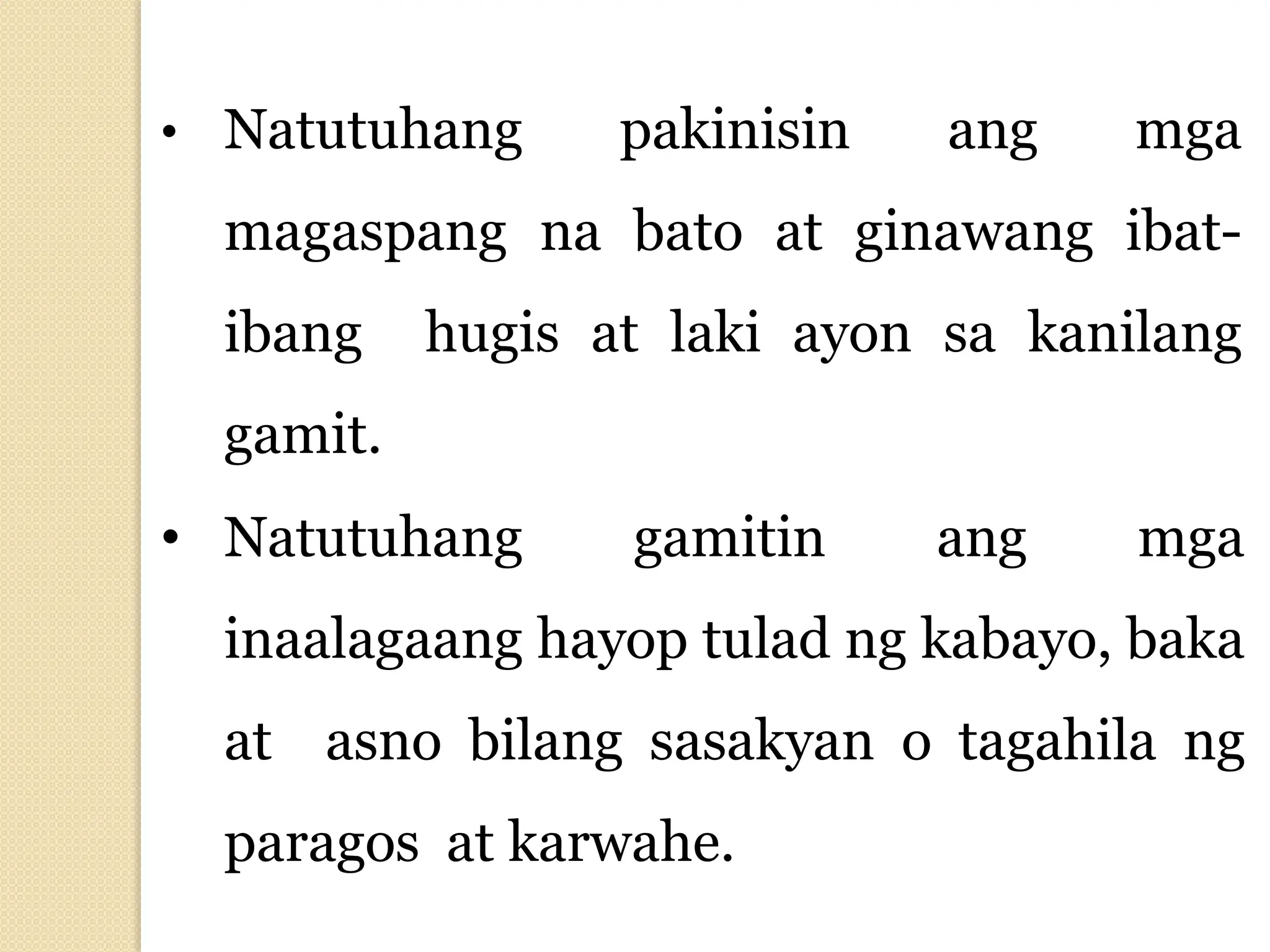 • Natutuhang pakinisin ang mga
magaspang na bato at ginawang ibat-
ibang hugis at laki ayon sa kanilang
gamit.
• Natutuhang gamitin ang mga
inaalagaang hayop tulad ng kabayo, baka
at asno bilang sasakyan o tagahila ng
paragos at karwahe.
 
