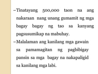 –Tinatayang 500,000 taon na ang
nakaraan nang unang gumamit ng mga
bagay bagay ng tao sa kanyang
pagsusumikap na mabuhay.
–Malalaman ang kanilang mga gawain
sa pamamagitan ng pagbibigay
pansin sa mga bagay na nakapaligid
sa kanilang mga labi.
 