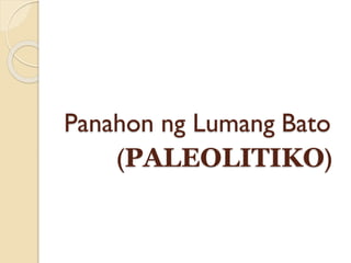 Panahon ng Lumang Bato
(PALEOLITIKO)
 