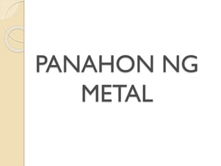 PANAHON NG
METAL
 
