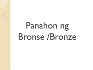 Panahon ng
Bronse /Bronze
 