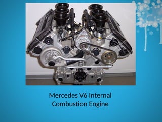Mercedes V6 Internal
Combustion Engine
 