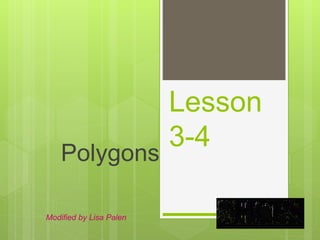 Lesson
3-4
Polygons
Modified by Lisa Palen
 