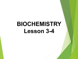 BIOCHEMISTRY
Lesson 3-4
 