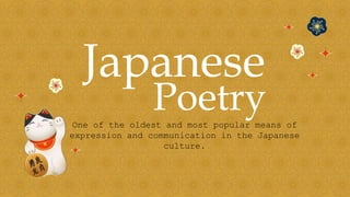 Japanese
One of the oldest and most popular means of
expression and communication in the Japanese
culture.
Poetry
 