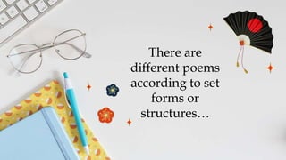 There are
different poems
according to set
forms or
structures…
 
