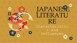 JAPANESE
LITERATU
RE
Characteristic
s and
Influences
 