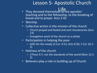 Lesson 5- Apostolic Church
•                        Life
    They devoted themselves to the apostles'
  teaching and to th...