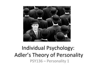 Individual Psychology:
Adler’s Theory of Personality
      PSY136 – Personality 1
 