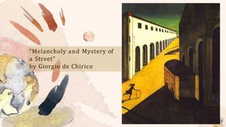 “Melancholy and Mystery of
a Street”
by Giorgio de Chirico
 