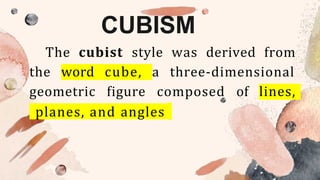 CUBISM
The cubist style was derived from
word cube,
the a three-dimensional
geometric figure composed of lines,
planes, and angles.
 