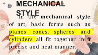 MECHANICAL
S
In
TY
th
Le
Emechanical style
of art, basic forms such as
planes, cones, spheres, and
cylinders all fit together in a
precise and neat manner.
 