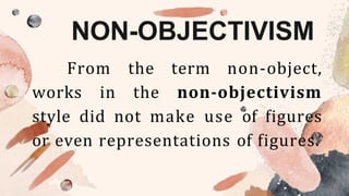 NON-OBJECTIVISM
From
works in
the term non-object,
the non-objectivism
style did not make use of figures
or even representations of figures.
 
